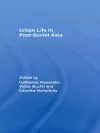 Urban Life in Post-Soviet Asia cover