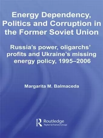 Energy Dependency, Politics and Corruption in the Former Soviet Union cover