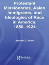 Protestant Missionaries, Asian Immigrants, and Ideologies of Race in America, 1850–1924 cover