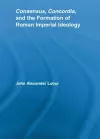 Consensus, Concordia and the Formation of Roman Imperial Ideology cover