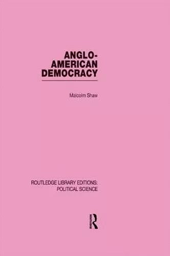 Anglo-American Democracy (Routledge Library Editions: Political Science Volume 2) cover