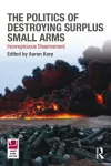 The Politics of Destroying Surplus Small Arms cover