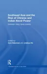 Southeast Asia and the Rise of Chinese and Indian Naval Power cover