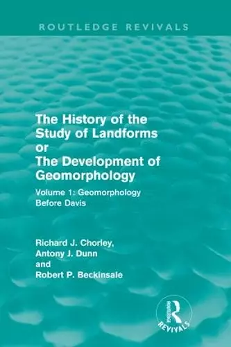 The History of the Study of Landforms: Volume 1 - Geomorphology Before Davis (Routledge Revivals) cover