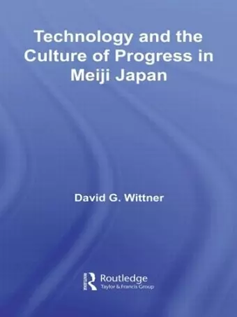 Technology and the Culture of Progress in Meiji Japan cover