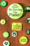 Why Aren't We Saving the Planet? cover