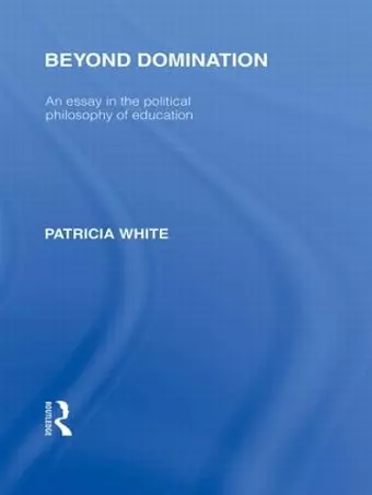 Beyond Domination (International Library of the Philosophy of Education Volume 23) cover