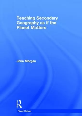 Teaching Secondary Geography as if the Planet Matters cover