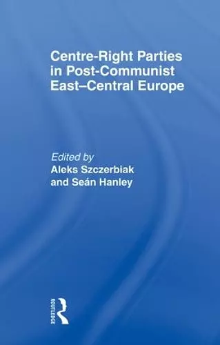 Centre-Right Parties in Post-Communist East-Central Europe cover