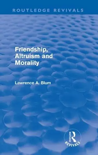 Friendship, Altruism and Morality (Routledge Revivals) cover