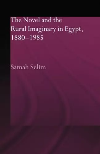 The Novel and the Rural Imaginary in Egypt, 1880-1985 cover