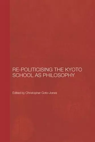 Re-Politicising the Kyoto School as Philosophy cover