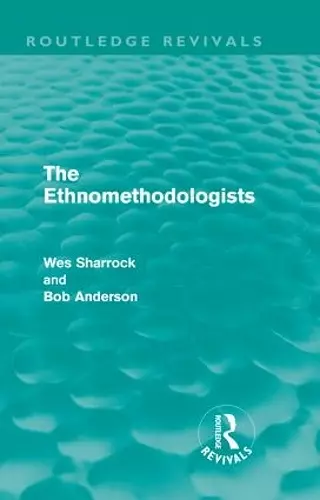 The Ethnomethodologists (Routledge Revivals) cover