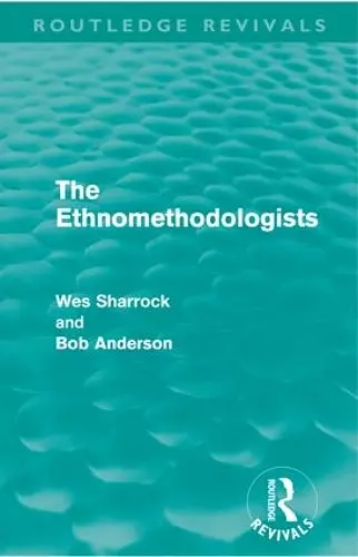 The Ethnomethodologists (Routledge Revivals) cover