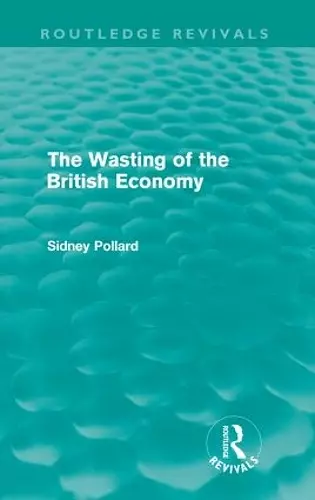 The Wasting of the British Economy (Routledge Revivals) cover