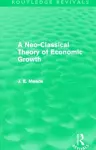 A Neo-Classical Theory of Economic Growth (Routledge Revivals) cover