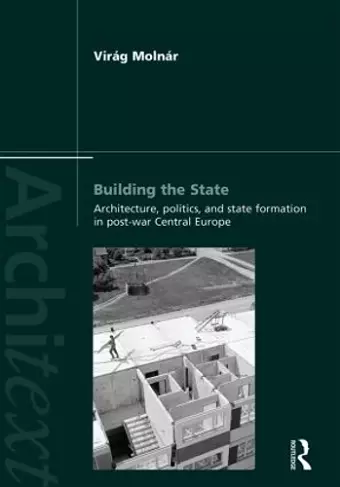 Building the State: Architecture, Politics, and State Formation in Postwar Central Europe cover