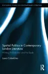 Spatial Politics in Contemporary London Literature cover