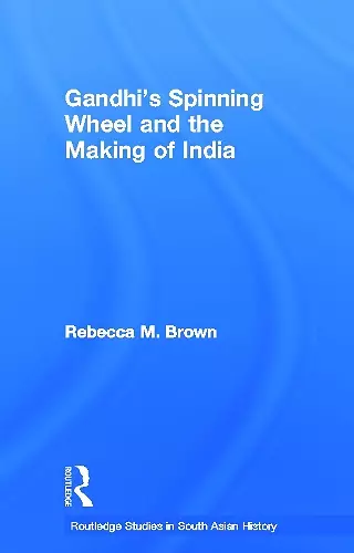 Gandhi's Spinning Wheel and the Making of India cover