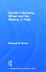 Gandhi's Spinning Wheel and the Making of India cover