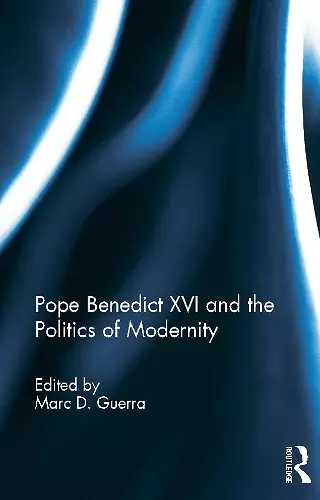 Pope Benedict XVI and the Politics of Modernity cover