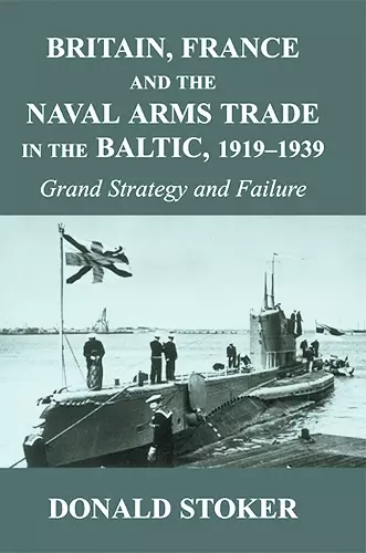 Britain, France and the Naval Arms Trade in the Baltic, 1919 -1939 cover