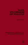 Plato, Utilitarianism and Education (International Library of the Philosophy of Education Volume 3) cover