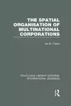 The Spatial Organisation of Multinational Corporations (RLE International Business) cover