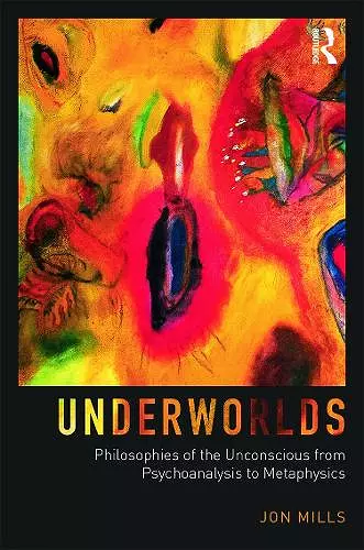 Underworlds: Philosophies of the Unconscious from Psychoanalysis to Metaphysics cover