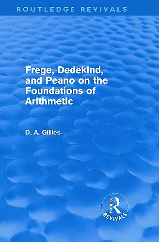 Frege, Dedekind, and Peano on the Foundations of Arithmetic (Routledge Revivals) cover