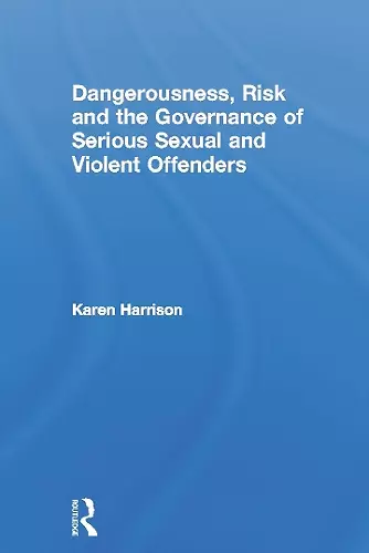 Dangerousness, Risk and the Governance of Serious Sexual and Violent Offenders cover