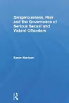 Dangerousness, Risk and the Governance of Serious Sexual and Violent Offenders cover