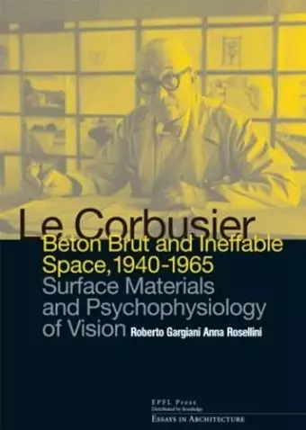 Le Corbusier: Beton Brut and Ineffable Space (1940 – 1965) cover