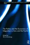 The Politics and the Economics of Integration in Asia and the Pacific cover