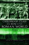 Childhood, Class and Kin in the Roman World cover