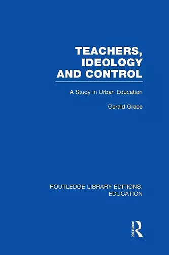 Teachers, Ideology and Control (RLE Edu N) cover