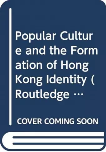 Popular Culture and the Formation of Hong Kong Identity cover