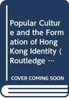 Popular Culture and the Formation of Hong Kong Identity cover