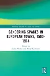 Gendering Spaces in European Towns, 1500-1914 cover