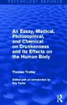 An Essay, Medical, Philosophical, and Chemical on Drunkenness and its Effects on the Human Body (Psychology Revivals) cover