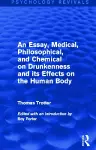 An Essay, Medical, Philosophical, and Chemical on Drunkenness and its Effects on the Human Body (Psychology Revivals) cover