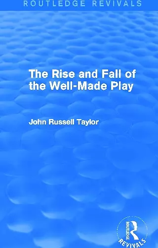 The Rise and Fall of the Well-Made Play (Routledge Revivals) cover