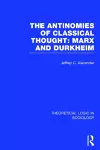 The Antinomies of Classical Thought: Marx and Durkheim (Theoretical Logic in Sociology) cover