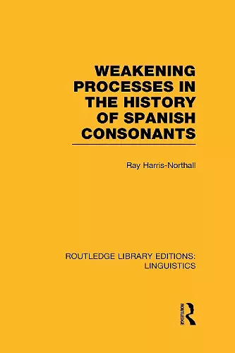 Weakening Processes in the History of Spanish Consonants (RLE Linguistics E: Indo-European Linguistics) cover