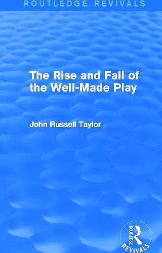 The Rise and Fall of the Well-Made Play (Routledge Revivals) cover