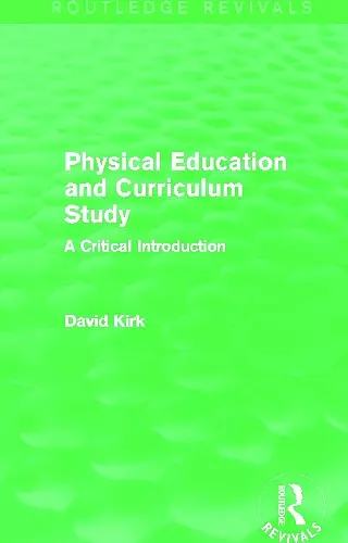 Physical Education and Curriculum Study (Routledge Revivals) cover