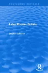 Later Roman Britain (Routledge Revivals) cover