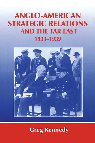 Anglo-American Strategic Relations and the Far East, 1933-1939 cover