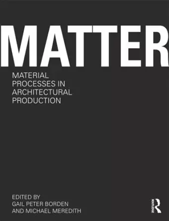 Matter: Material Processes in Architectural Production cover