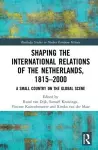 Shaping the International Relations of the Netherlands, 1815-2000 cover